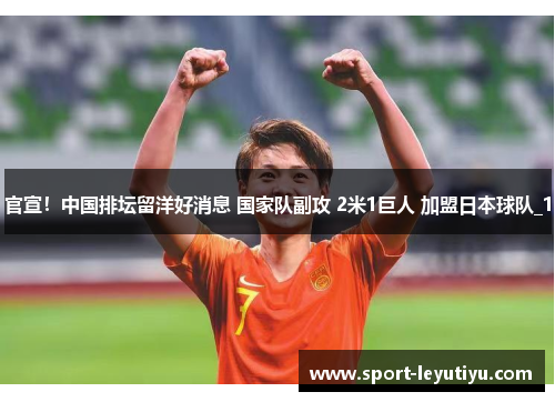 官宣！中国排坛留洋好消息 国家队副攻 2米1巨人 加盟日本球队_1