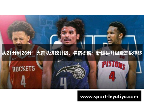 从21分到26分！火箭队进攻升级，名宿摊牌：新援是升级版杰伦格林